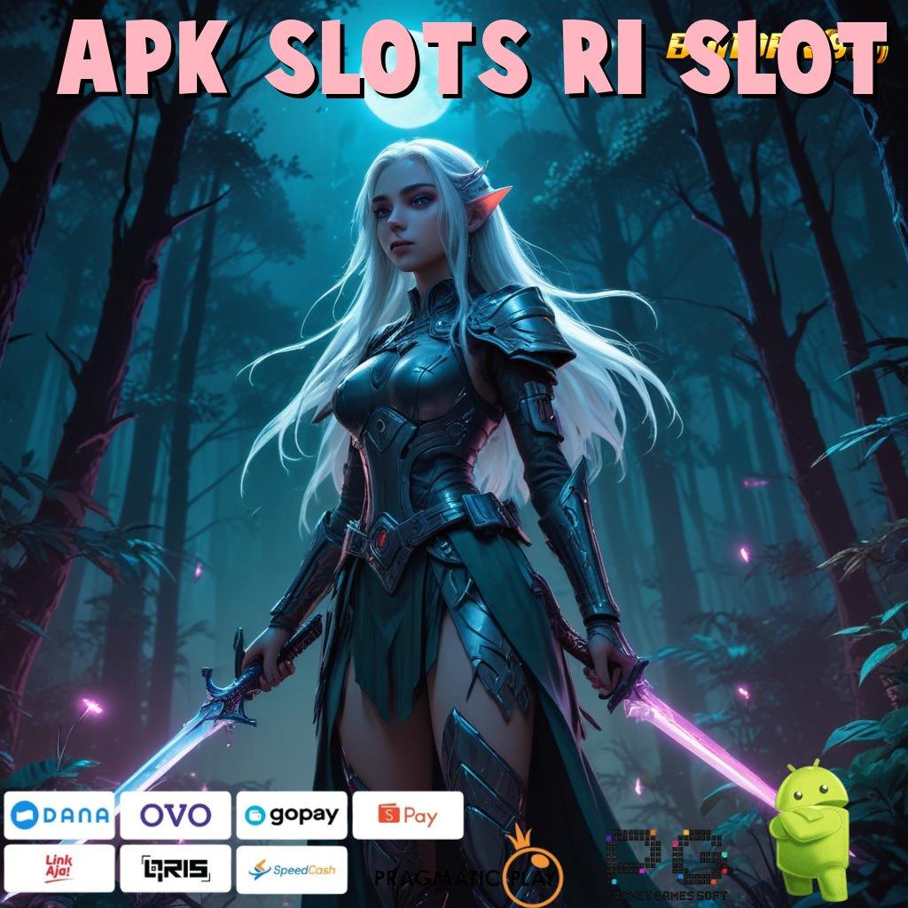 APK SLOTS RI SLOT > praktikkan tanpa susah maxwin dp langsung