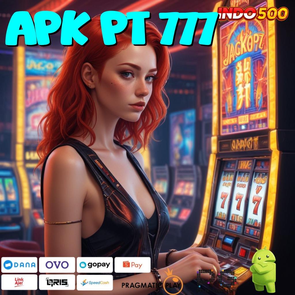 APK PT 777 akses cepat mesin slot online langsung kaya