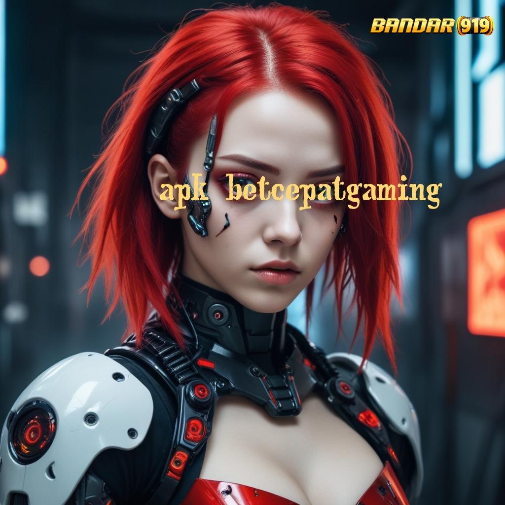 APK BETCEPATGAMING ✷ Mesin Sultan Dengan Bonus Instan Hari Ini