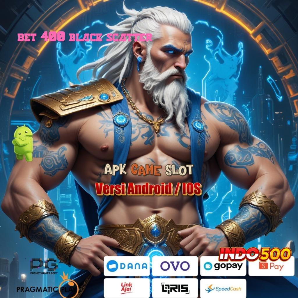 BET 400 BLACK SCATTER ➜ Bonus Andal Permainan Yang Sepadan