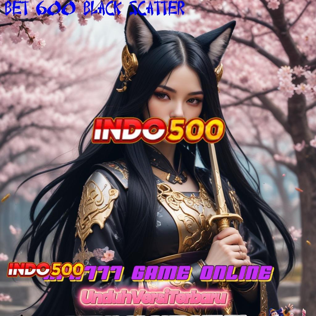 BET 600 BLACK SCATTER → Deposit Bank Bsi 25rb Download Slot Gacor Apk 777 Android Gratis