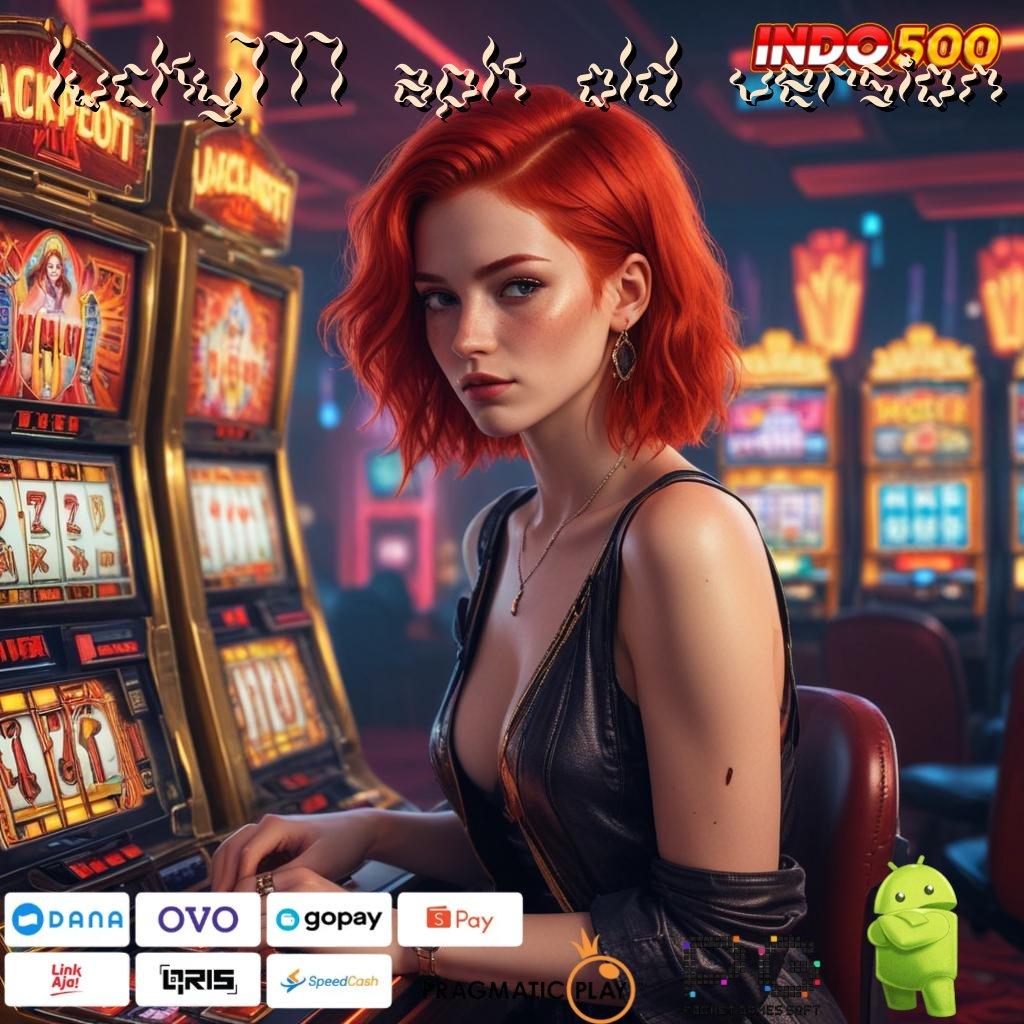 LUCKY777 APK OLD VERSION Versi Baru Spin Terjamin