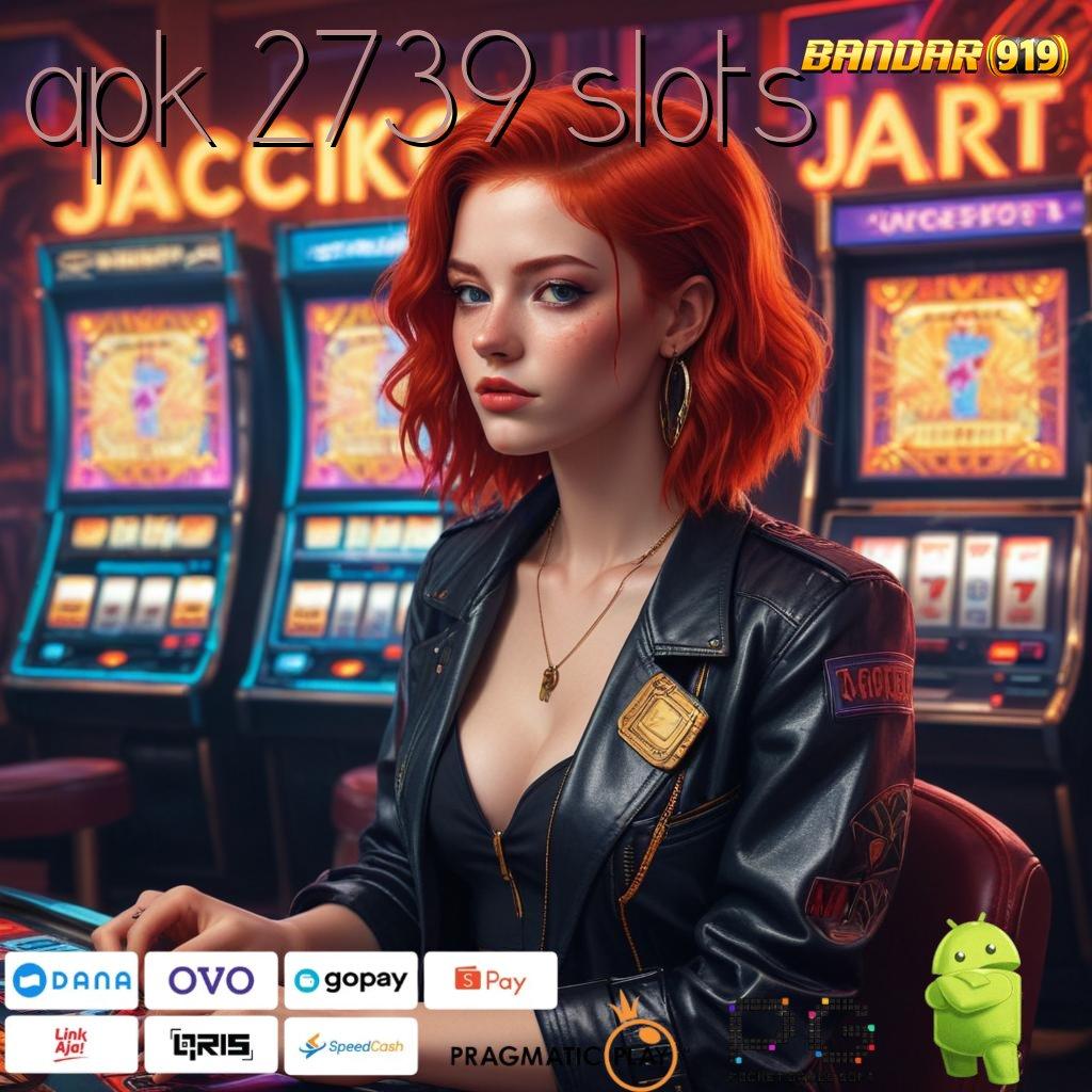 APK 2739 SLOTS # depo bni mudah 20k