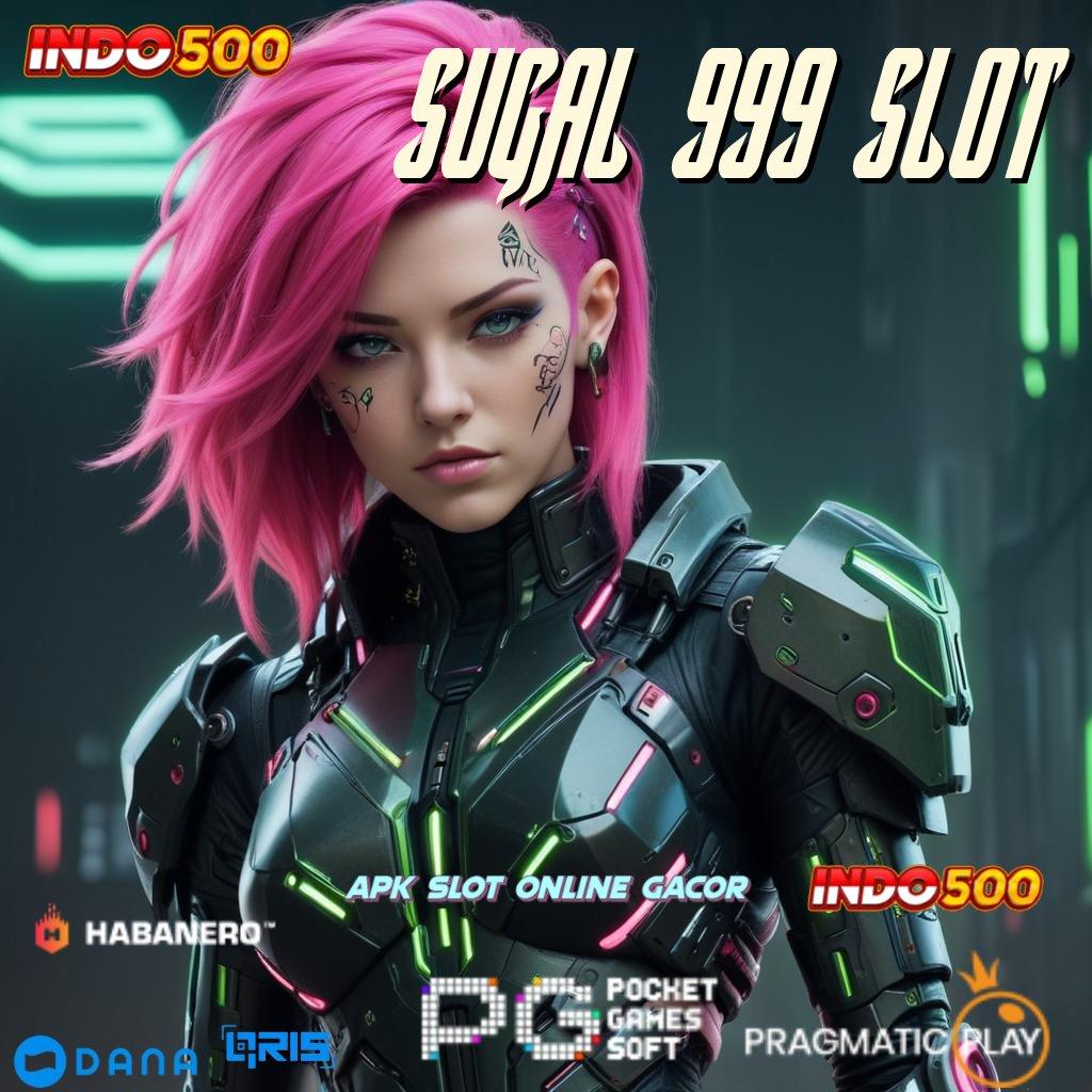 SUGAL 999 SLOT jaminan sukses maksimal