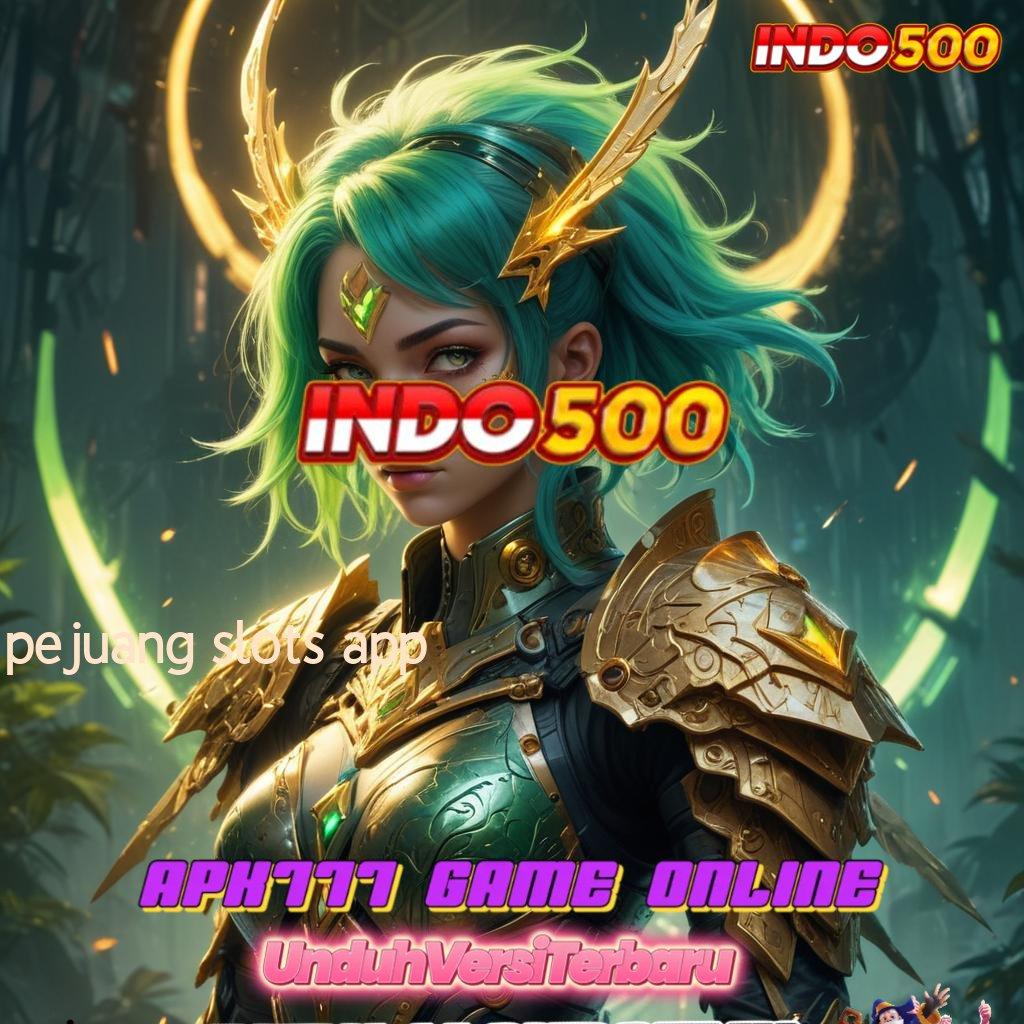 PEJUANG SLOTS APP Unduh Sekarang Untuk Keuntungan Instan Besar