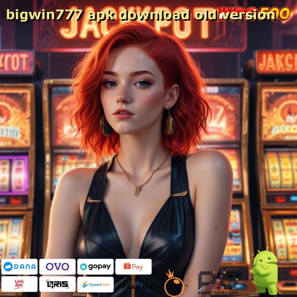 BIGWIN777 APK DOWNLOAD OLD VERSION ambisi pengusaha