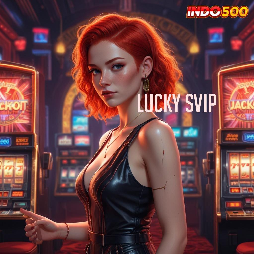 LUCKY SVIP Komitmen Jackpot Metode Gacor Dengan Fleksibilitas