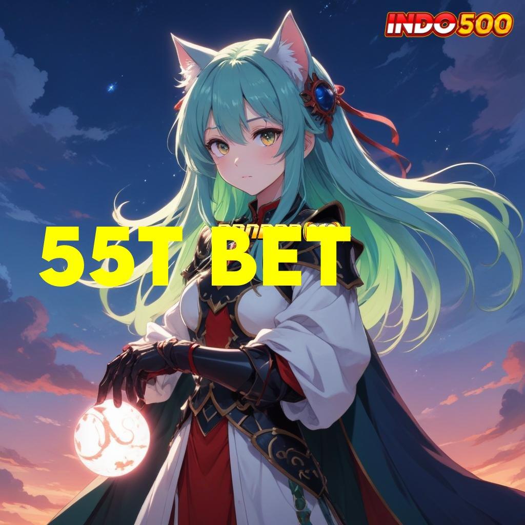 55T BET # praktis unik juara e-payment optimal