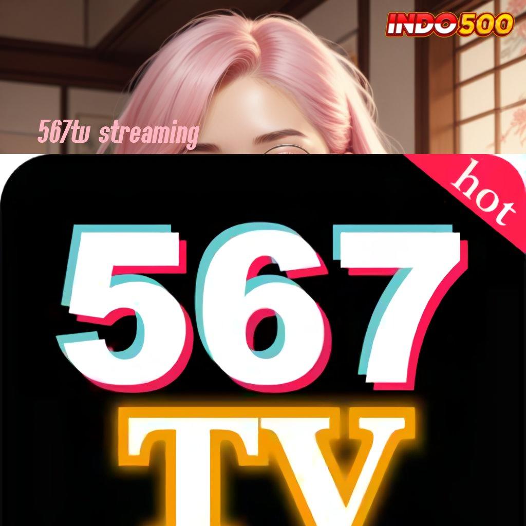 567TV STREAMING ® Informasi Valid Deposit Langsung Untung Besar