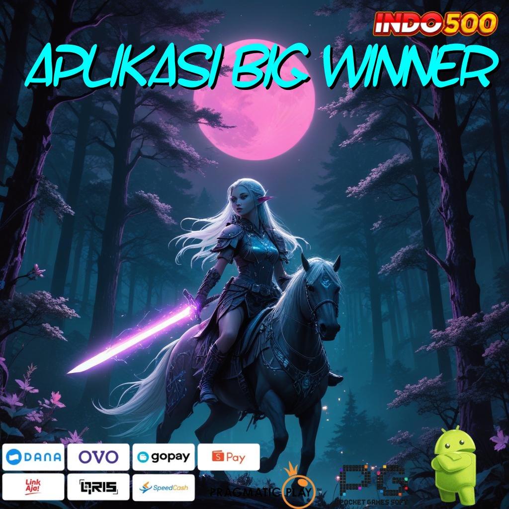 APLIKASI BIG WINNER Maxwin Akurat Jalur Cepat Kaya