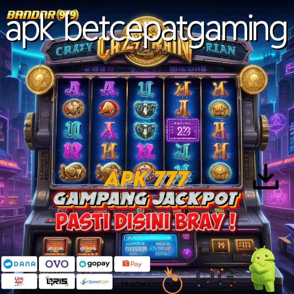 APK BETCEPATGAMING @ sosial tekun langsung cuan tanpa kalah