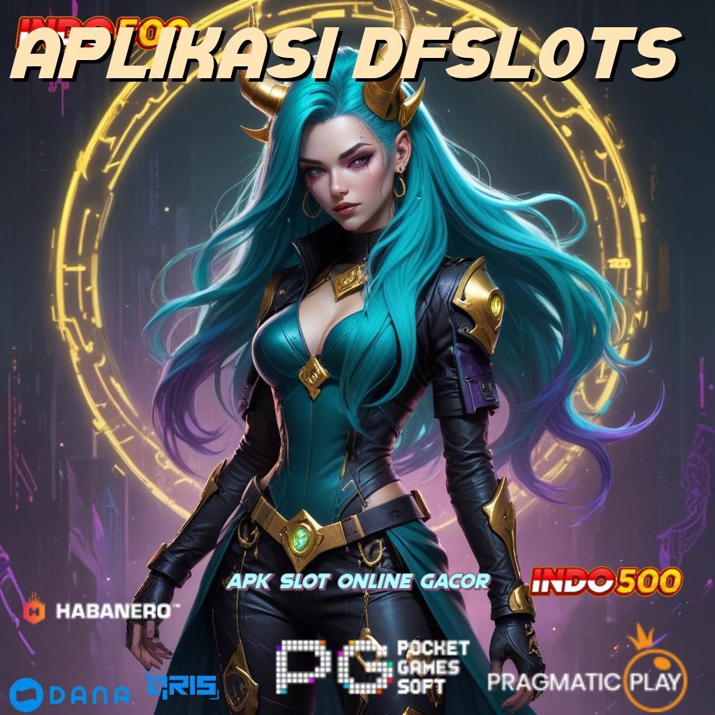 APLIKASI DFSLOTS ➜ Kemenangan Menggila Sensasinya No Limit Keleluasaan Tanpa Batas