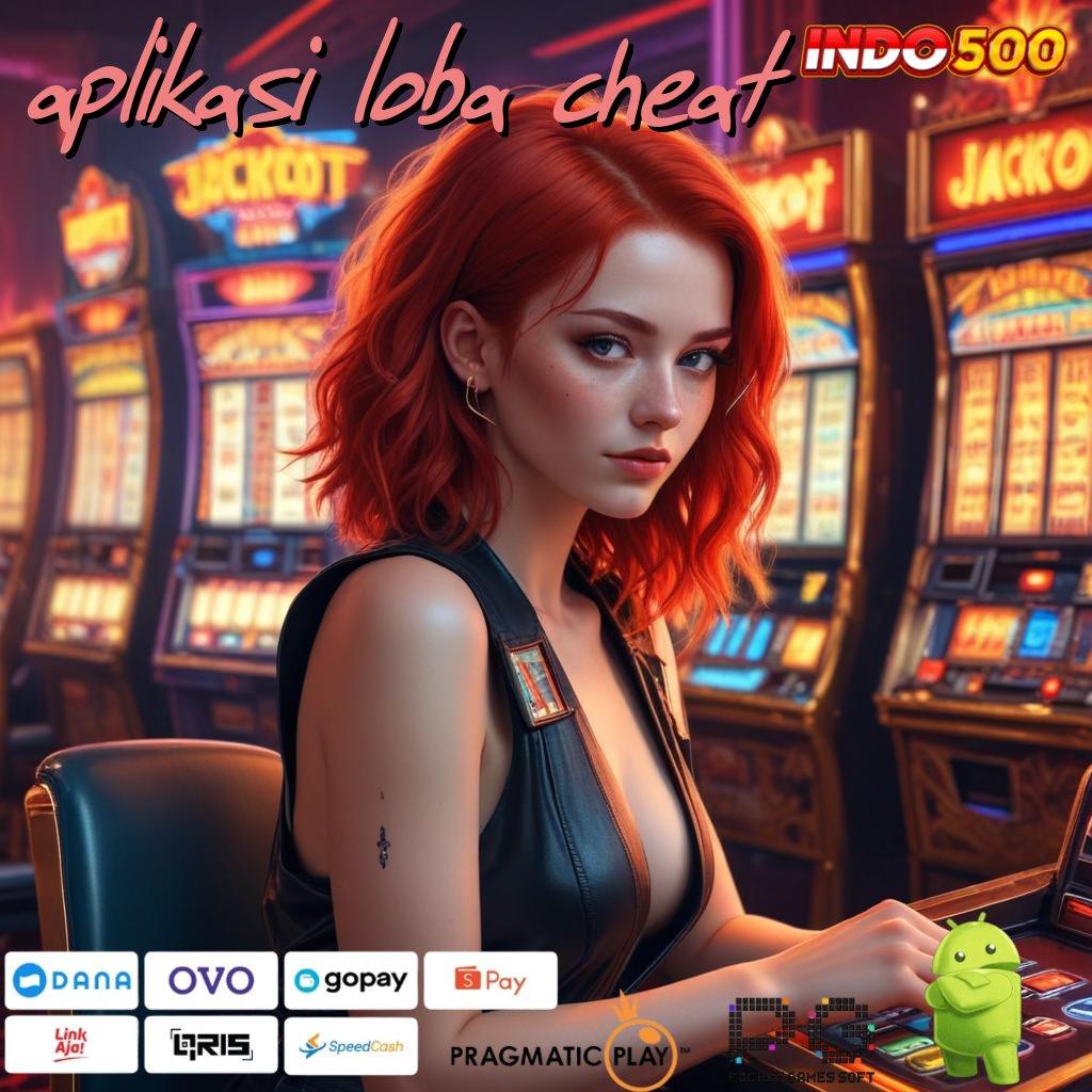 APLIKASI LOBA CHEAT slot bikin saldo gemuk