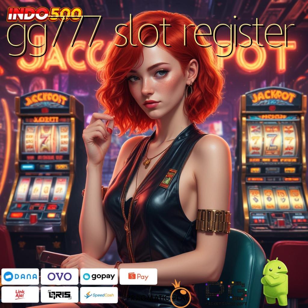 GG777 SLOT REGISTER berdaya guna mesin gacor tiap putaran